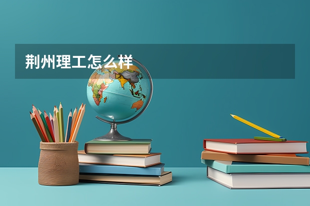 荆州理工怎么样