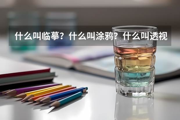 什么叫临摹?什么叫涂鸦?什么叫透视?我今年16岁无美术基础,现在想学习美术和搞专业!现在来得急吗?