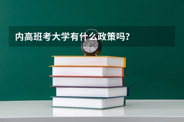 内高班考大学有什么政策吗？