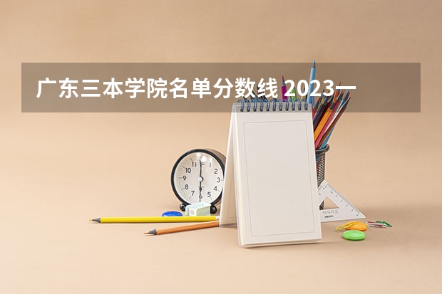 广东三本学院名单分数线 2023一本二本三本的分数线广东