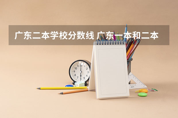 广东二本学校分数线 广东一本和二本分数线