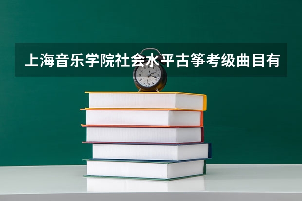 上海音乐学院社会水平古筝考级曲目有什么要求吗？( 我是考三级的)