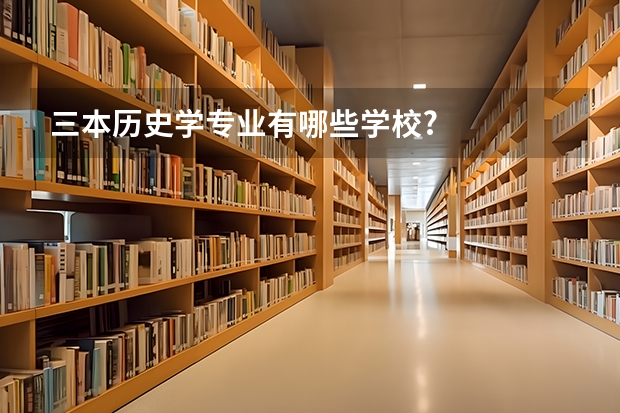 三本历史学专业有哪些学校?