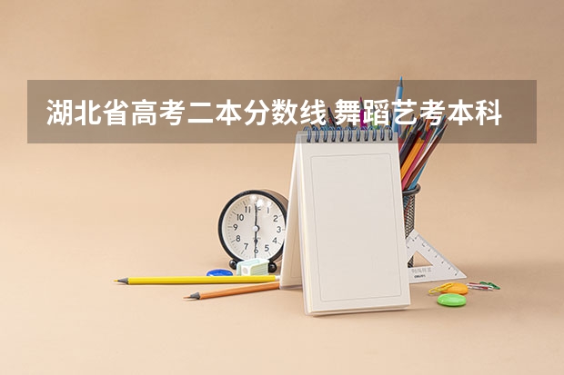 湖北省高考二本分数线 舞蹈艺考本科分数线