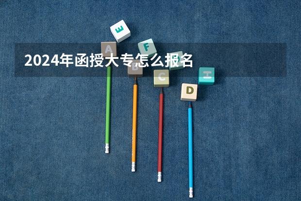 2024年函授大专怎么报名