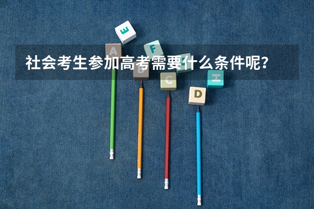社会考生参加高考需要什么条件呢？