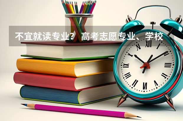 不宜就读专业? 高考志愿专业、学校填写?