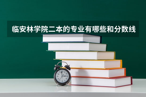临安林学院二本的专业有哪些和分数线各怎么样