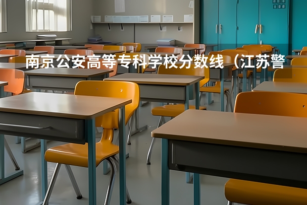 南京公安高等专科学校分数线（江苏警官学校分数线）