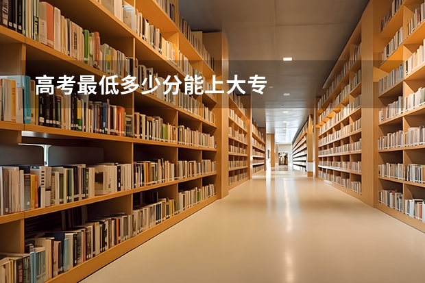 高考最低多少分能上大专