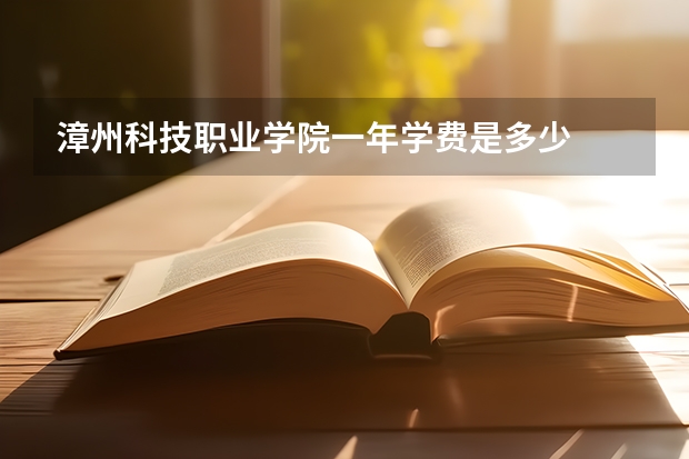 漳州科技职业学院一年学费是多少