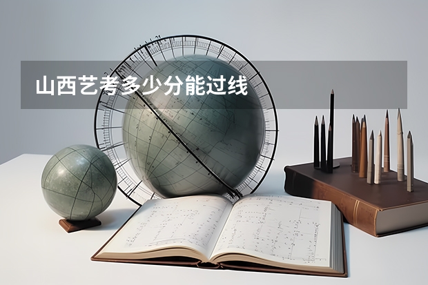 山西艺考多少分能过线