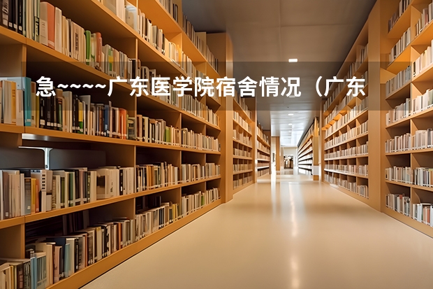 急~~~~广东医学院宿舍情况（广东财经大学也就是广商(本部)怎样坐车到广医(大学城)）