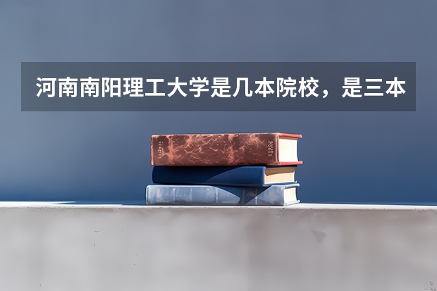 河南南阳理工大学是几本院校，是三本吗