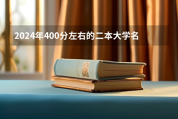 2024年400分左右的二本大学名单（全国所有公办二本大学及分数）