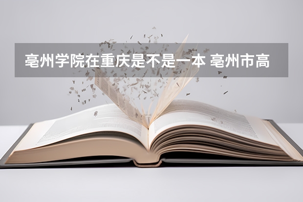 亳州学院在重庆是不是一本 亳州市高中录取分数线
