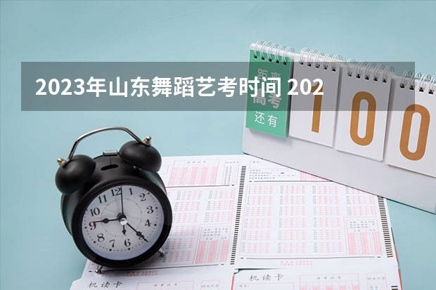 2023年山东舞蹈艺考时间 2023河北舞蹈艺考时间