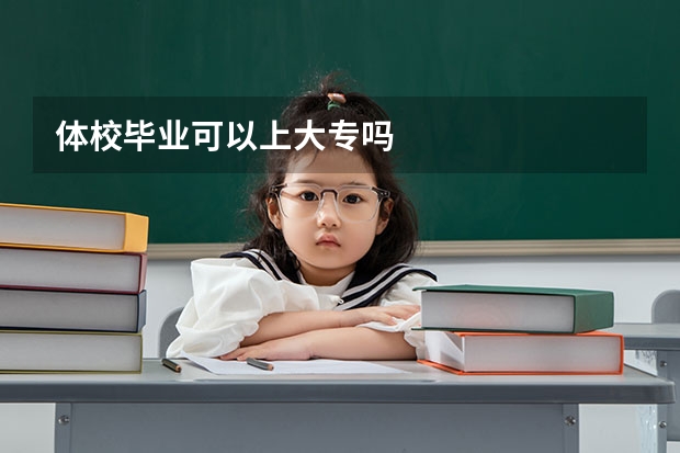 体校毕业可以上大专吗