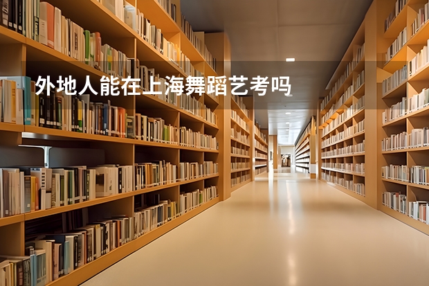 外地人能在上海舞蹈艺考吗