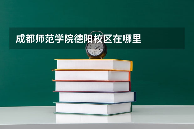 成都师范学院德阳校区在哪里