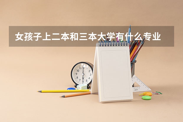 女孩子上二本和三本大学有什么专业