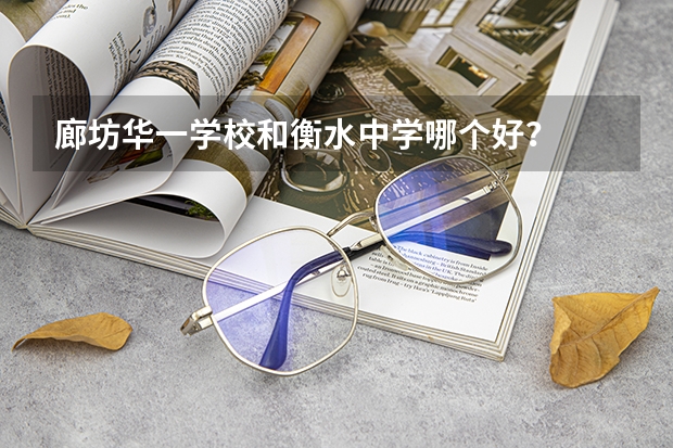 廊坊华一学校和衡水中学哪个好？
