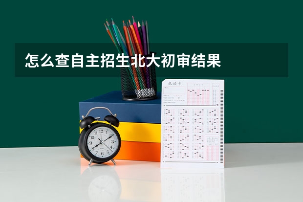 怎么查自主招生北大初审结果