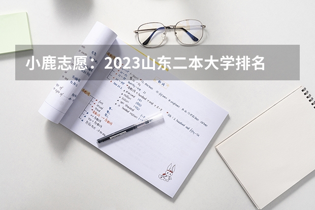 小鹿志愿：2023山东二本大学排名及录取分数线 有哪些二本院校