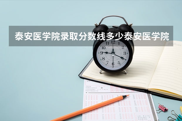 泰安医学院录取分数线多少泰安医学院录取分数线