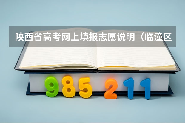 陕西省高考网上填报志愿说明（临潼区渭北中学今年高考成绩怎样）