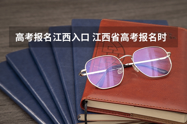 高考报名江西入口 江西省高考报名时间？