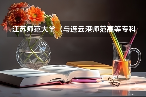 江苏师范大学（与连云港师范高等专科学校合作办学）怎么样?