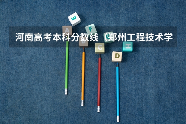 河南高考本科分数线（郑州工程技术学院专业分数线）