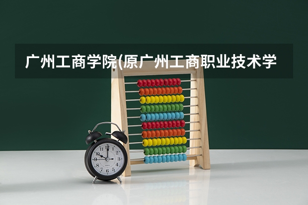 广州工商学院(原广州工商职业技术学院)怎么样?