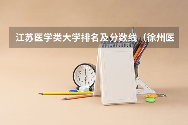 江苏医学类大学排名及分数线（徐州医科大学成考录取分数线）