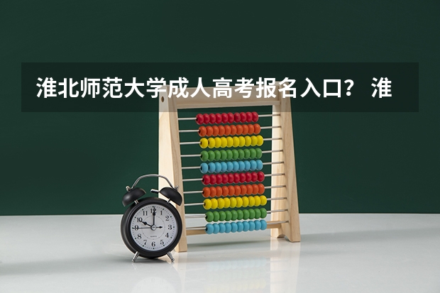 淮北师范大学成人高考报名入口？ 淮北龙兴学校高考升学率