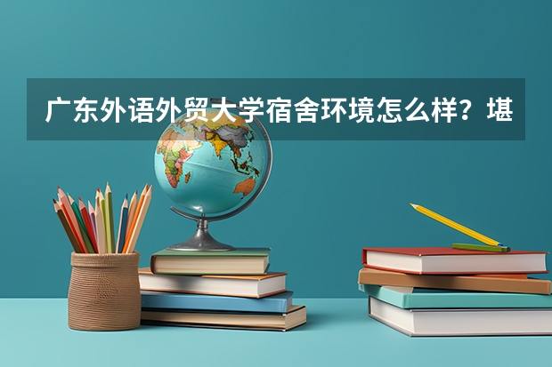 广东外语外贸大学宿舍环境怎么样？堪称一绝！