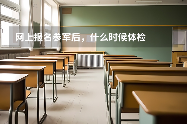 网上报名参军后,什么时候体检