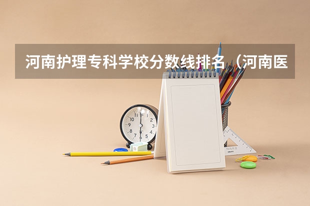 河南护理专科学校分数线排名（河南医学高等专科学校单招分数线）