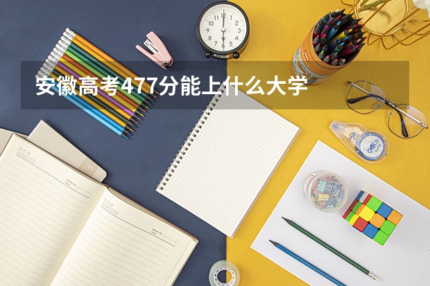 安徽高考477分能上什么大学