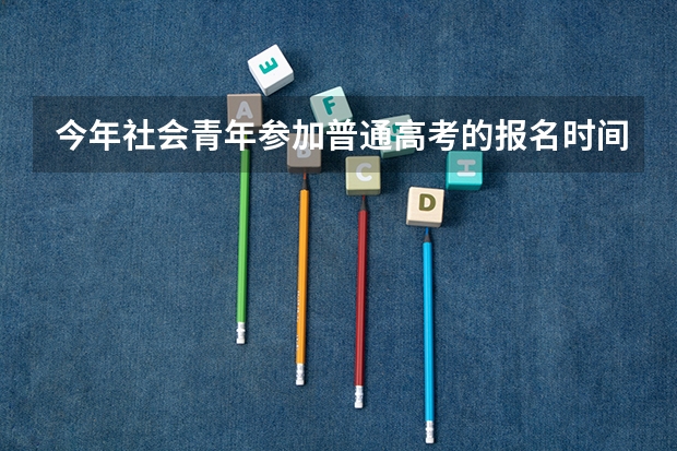 今年社会青年参加普通高考的报名时间和流程?(高中复读最新政策通知详情 复读生高考报名流程)