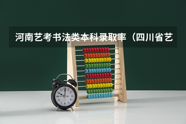 河南艺考书法类本科录取率（四川省艺考录取率）