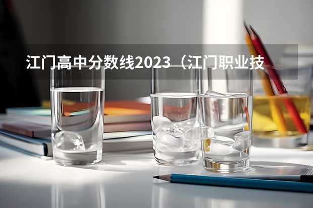 江门高中分数线2023（江门职业技术学院录取分数线）