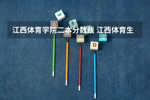 江西体育学院二本分数线 江西体育生录取分数线