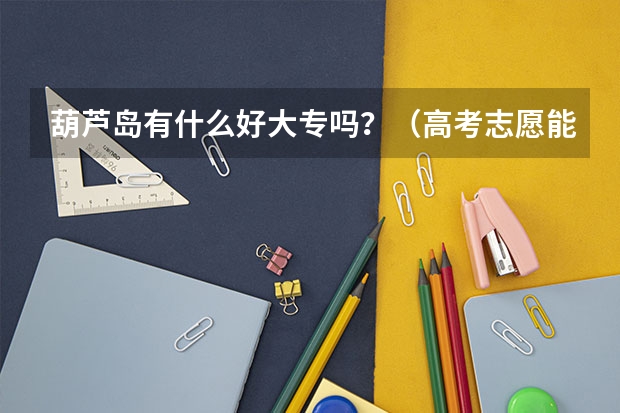 葫芦岛有什么好大专吗？（高考志愿能直接报的）谢了