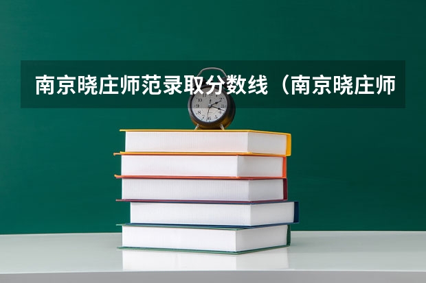 南京晓庄师范录取分数线（南京晓庄师范学院2023录取分数线）