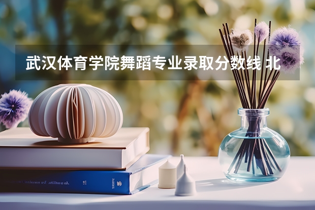 武汉体育学院舞蹈专业录取分数线 北京体育大学舞蹈生录取分数线