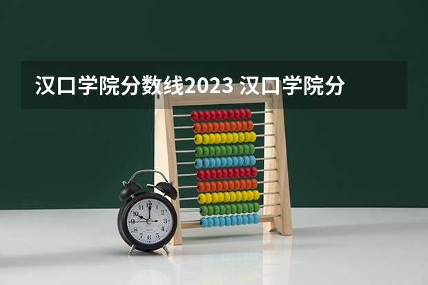 汉口学院分数线2023 汉口学院分数线