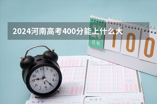 2024河南高考400分能上什么大学