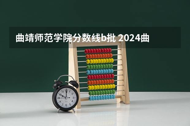 曲靖师范学院分数线b批 2024曲靖师范学院各专业录取分数线